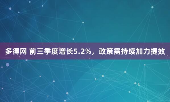 多得网 前三季度增长5.2%，政策需持续加力提效