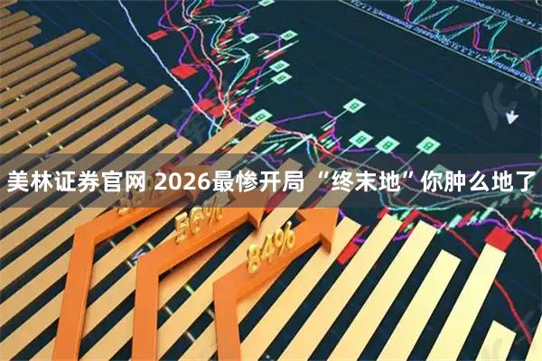 美林证券官网 2026最惨开局 “终末地”你肿么地了
