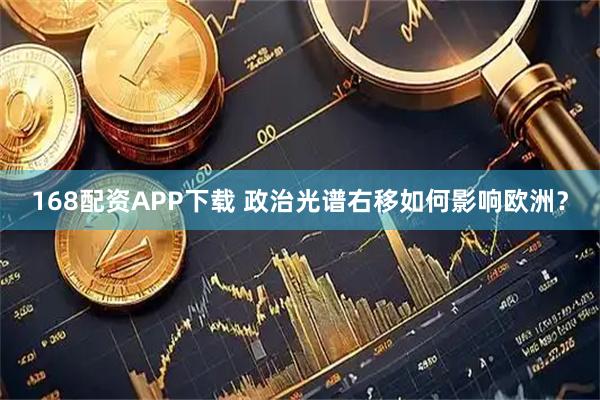 168配资APP下载 政治光谱右移如何影响欧洲？
